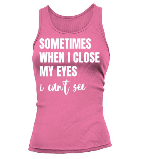sometimes when i close my eyes i cant see Tank top Woman