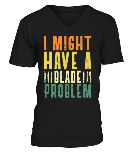 I Might Have A Blade Problem Knifeaholic Knife V-Neck T-shirt