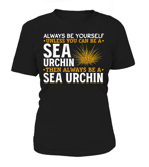 Always Be Yourself Unless You Can Be A Sea Urchin Women's T-Shirt