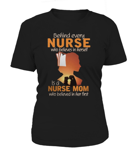 Behind every nurse who believes in herself is a nurse mom shirt Women's T-Shirt