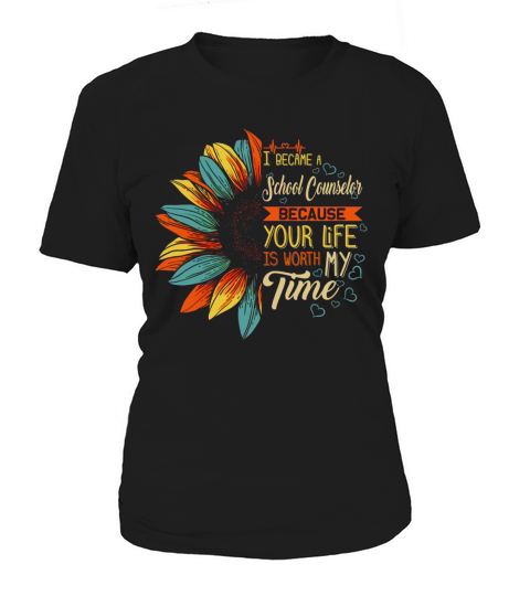 I Became A School Counselor Because Your Life Is Worth My Time shirt Women's T-Shirt