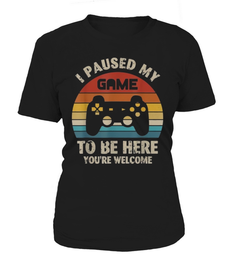 I paused my game to be here you’re welcome vintage shirt Women's T-Shirt
