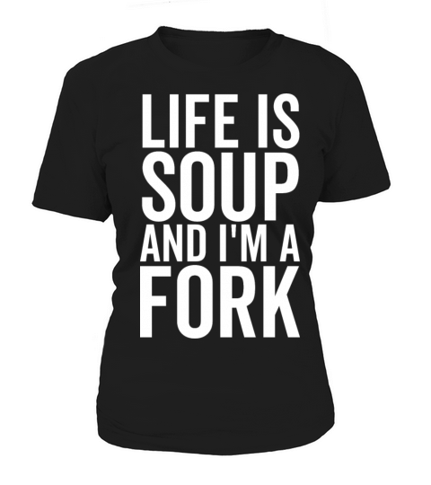 Life is Soup and Im a Fork Women's T-Shirt