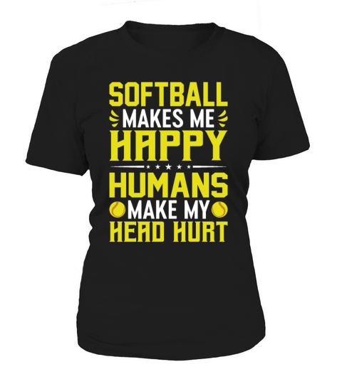 Softball Makes More Happy Humans Make My Head Women's T-Shirt