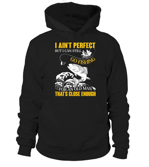 I Ain’t Perfect But I Can Still Go Fishing Thats Close Enough Hoodie Unisex