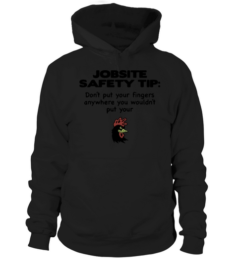 Jobsite Safety tip don’t put your fingers anywhere you wouldn’t put your shirt Hoodie Unisex