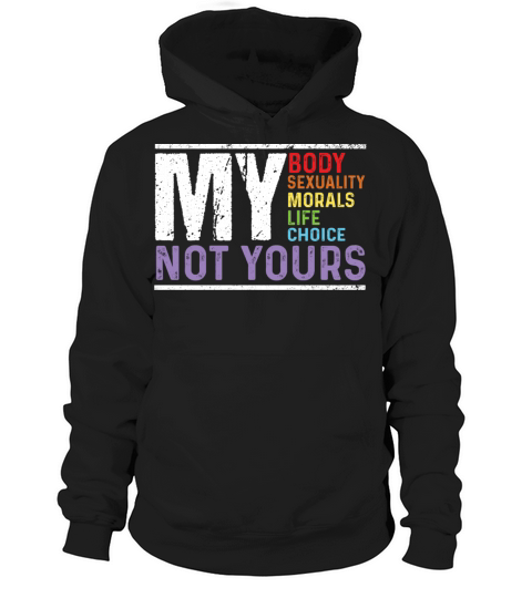 My Body My Sexuality My Morals My Life My Choice Hoodie Unisex