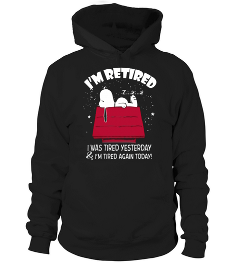 Snoopy Im retired I was tired yesterday shirt, hoodie, tank top Hoodie Unisex