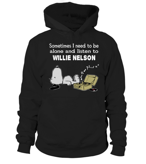 Sometimes I need to be alone and listen to Willie Nelson Hoodie Unisex