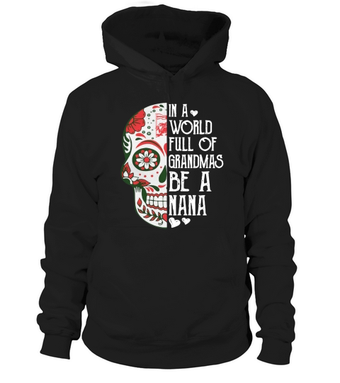 Tattoos Skull in a world full of grandmas be a Nana shirt Hoodie Unisex