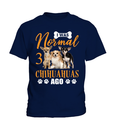 I Was Normal 3 Chihuahuas Ago Funny Dog Lovers Kids T-Shirt