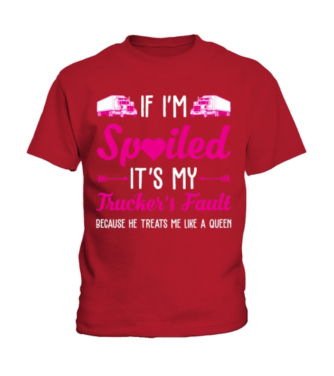 If Im Spoiled Its My Truckers Fault Kids T-Shirt