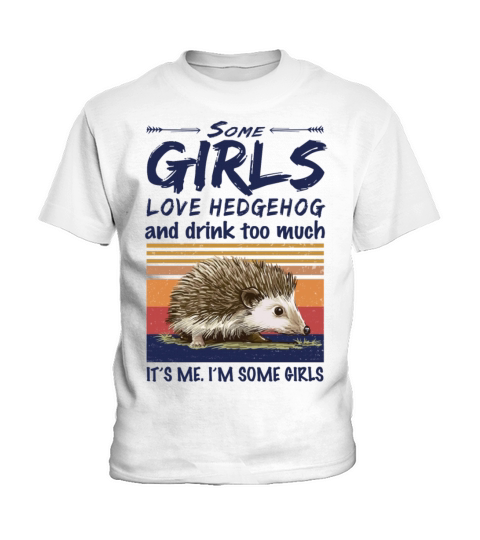 Some Girls Love Hedgehog And Drink Too Much Kids T-Shirt