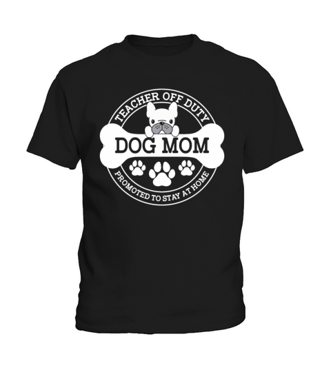 Teacher Off Duty Promoted To Stay At Home Dog Mom Kids T-Shirt
