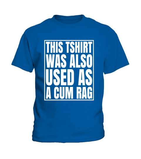 This Was Also Used As A Cum Rag Funny Saying Kids T-Shirt