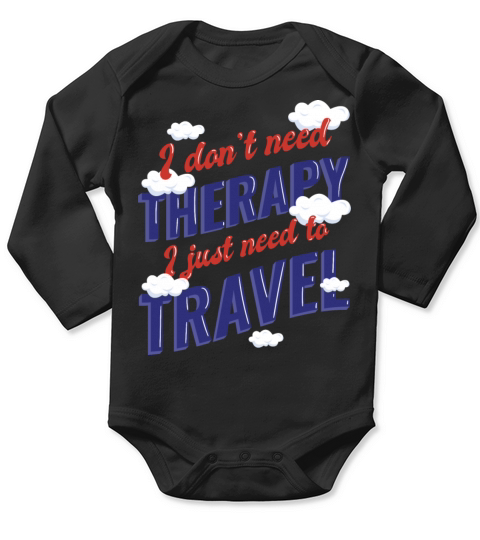 I dont need therapy I just need to travel I dont Long Sleeve Baby One-Piece