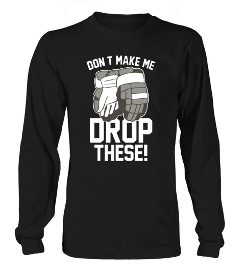 Don t Make Me Drop These Hockey Gloves Athletic Pa T-Shirt Long sleeved Unisex