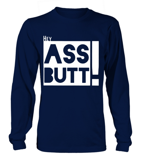 Hey AssButt T shirt Long sleeved Unisex