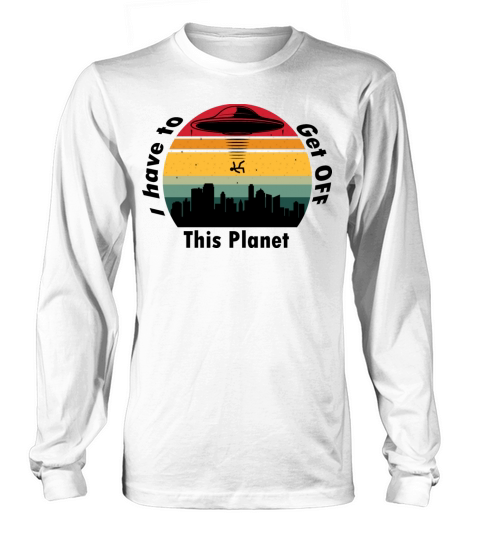 I Have To Get OFF This Planet - Retro Vintage 2 Long sleeved Unisex