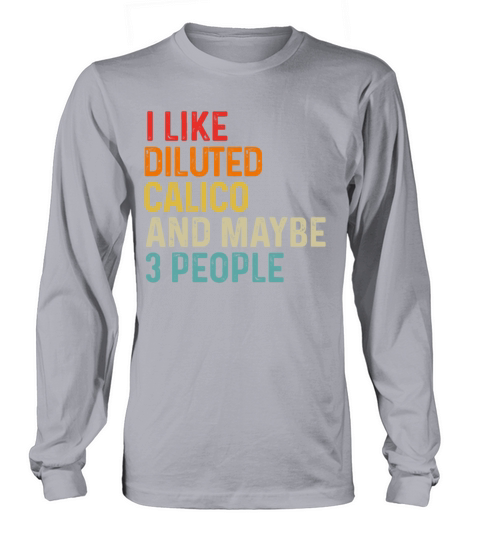 I Like Diluted Calico And Maybe 3 People Retro Long sleeved Unisex