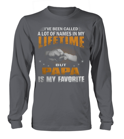 Ive Been Called A Lot Of Names But Papa Is My Favorite 6 Long sleeved Unisex
