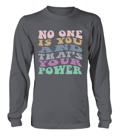 No One Is You And Thats Your Power Long sleeved Unisex