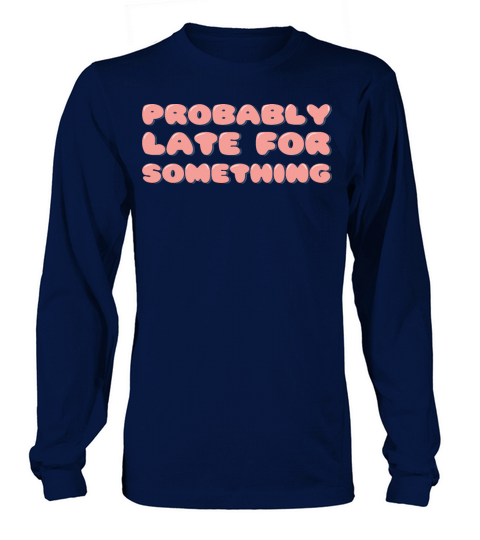 Probably Late For Something Long sleeved Unisex