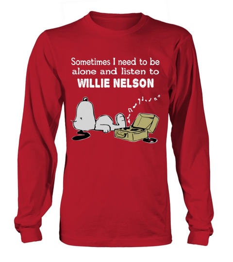 Sometimes I need to be alone and listen to Willie Nelson Long sleeved Unisex