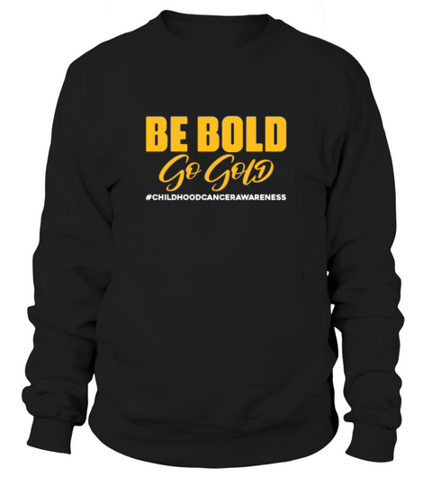 Be Bold Go Gold Childhood Cancer Awareness Sweatshirt Unisex