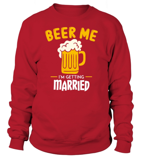 Beer Me Im Getting Married Groom Bachelorette Sweatshirt Unisex