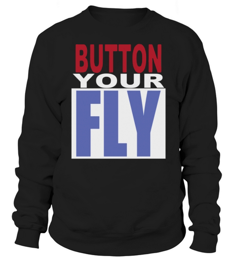 Button Your Fly T-Shirt Sweatshirt Unisex