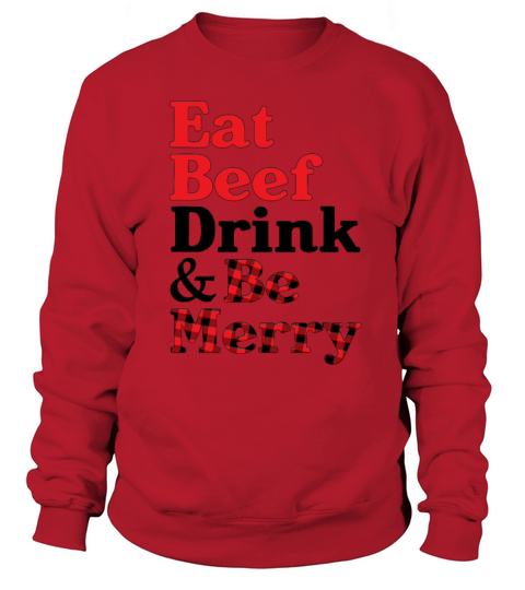 Eat Beef Drink Be Merry Funny Christmas Sweatshirt Unisex