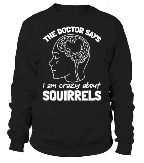 Funny Squirrel - The Doctor Says I Am Crazy About Sweatshirt Unisex