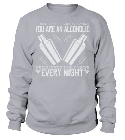 I Heard If You Drink Every Day You Are Alcoholic Sweatshirt Unisex