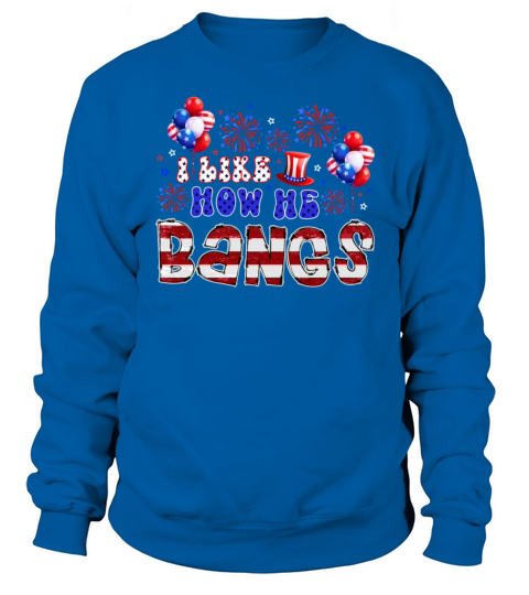I Like How He Bangs 4th of July Sweatshirt Unisex