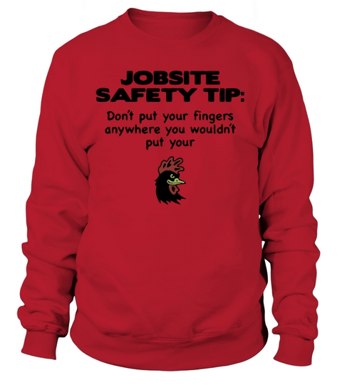 Jobsite Safety tip don’t put your fingers anywhere you wouldn’t put your shirt Sweatshirt Unisex
