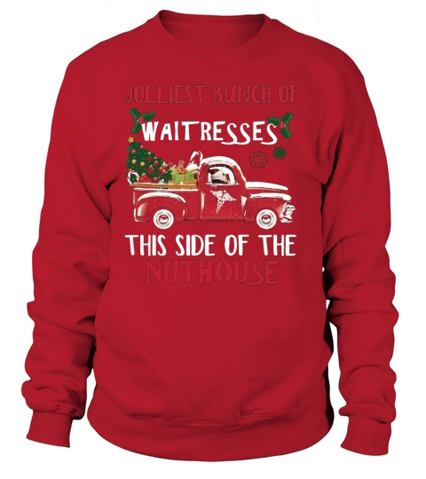 Jolliest bunch of Waitresses this side of nuthouse shirt Sweatshirt Unisex
