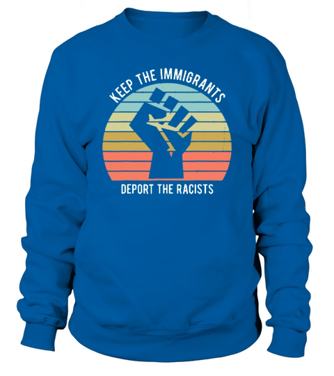 Keep The Immigrants Deport The Racists The Fist Vintage shirt Sweatshirt Unisex