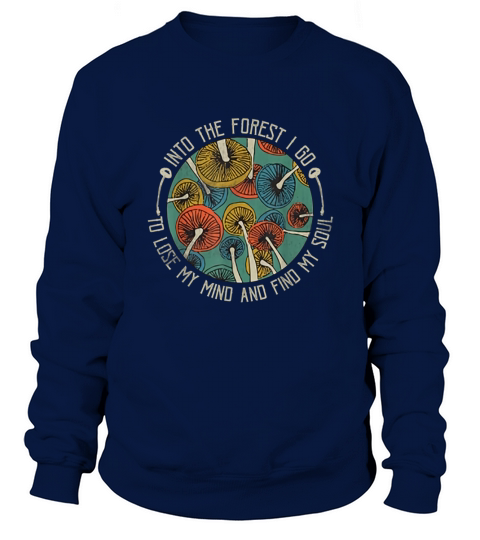 Mushroom Into The Forest I Go To Lose My Mind Find My Soul Vintage shirt Sweatshirt Unisex