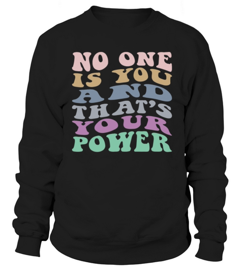 No One Is You And Thats Your Power Sweatshirt Unisex