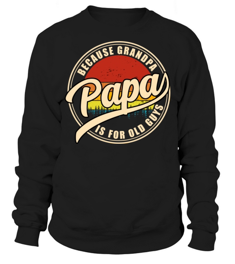 Papa Because Grandpa Is For Old Guys Vintage Dad Sweatshirt Unisex