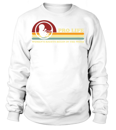 Retro Pro Life Women s Rights Begin In The Womb Sweatshirt Unisex