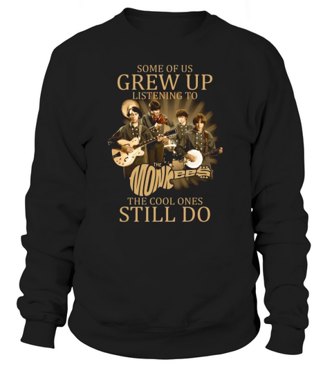 Some of us grew up listening to The Monkees the cool ones still do Sweatshirt Unisex