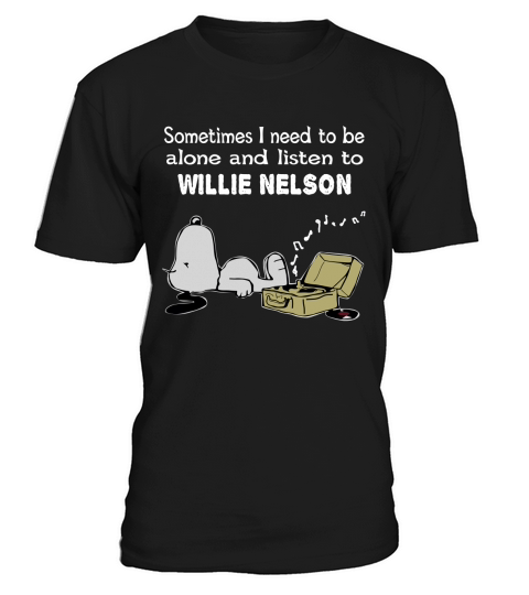 Sometimes I need to be alone and listen to Willie Nelson T-Shirt Unisex