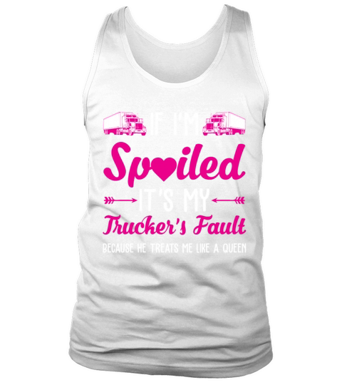 If Im Spoiled Its My Truckers Fault Tank Top Unisex