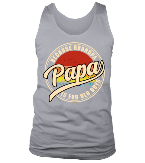 Papa Because Grandpa Is For Old Guys Vintage Dad Tank Top Unisex