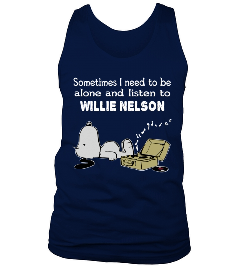 Sometimes I need to be alone and listen to Willie Nelson Tank Top Unisex