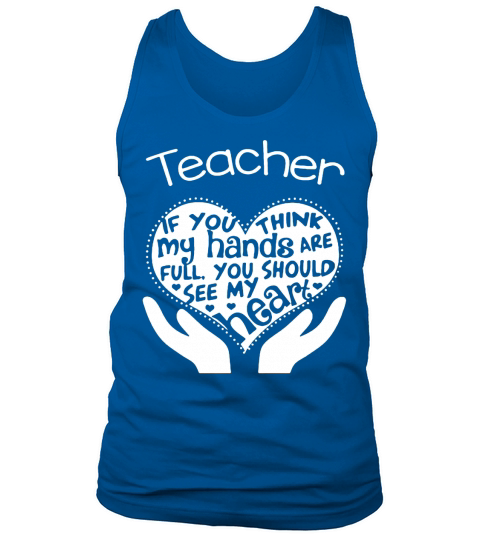 Teacher If you think my hands are full You should see my heart Tank Top Unisex