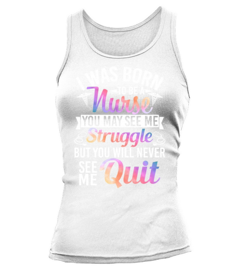 I Was Born To Be Nurse You Will Never See Me Quit Tank top Woman
