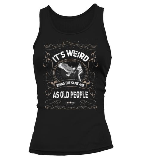 Its Weird Being The Same Age As Old People Tank top Woman